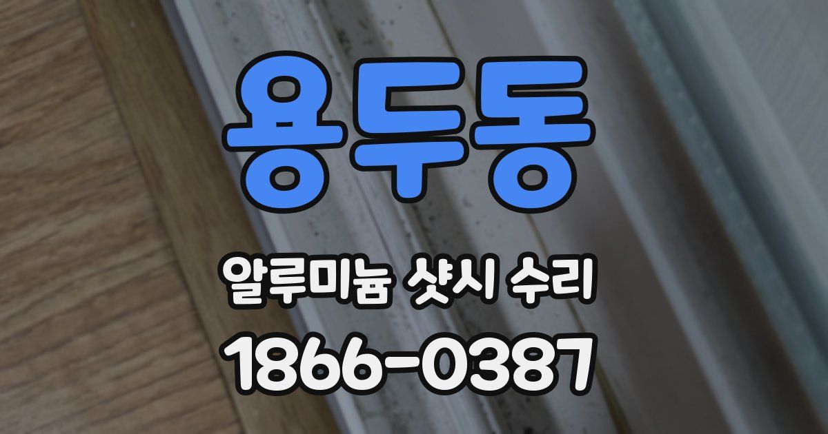 용두동 알루미늄 샷시 수리