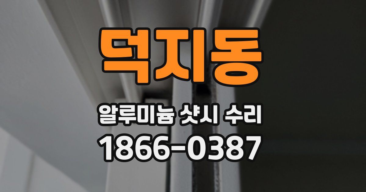 덕지동 알루미늄 샷시 수리