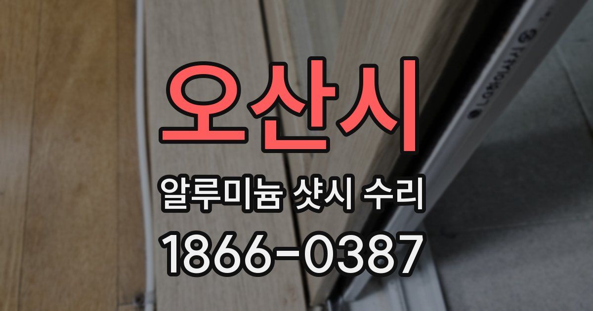 오산시 알루미늄 샷시 수리