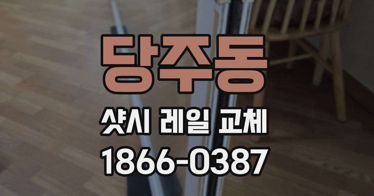 당주동 샷시 레일 교체