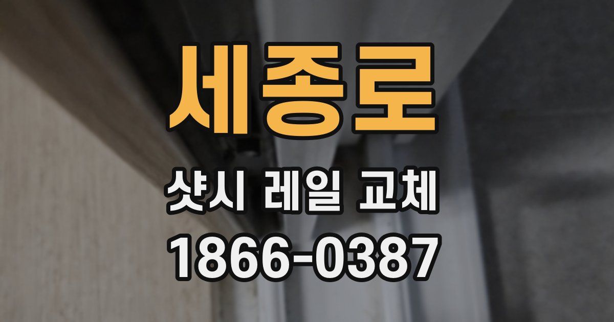 세종로 샷시 레일 교체
