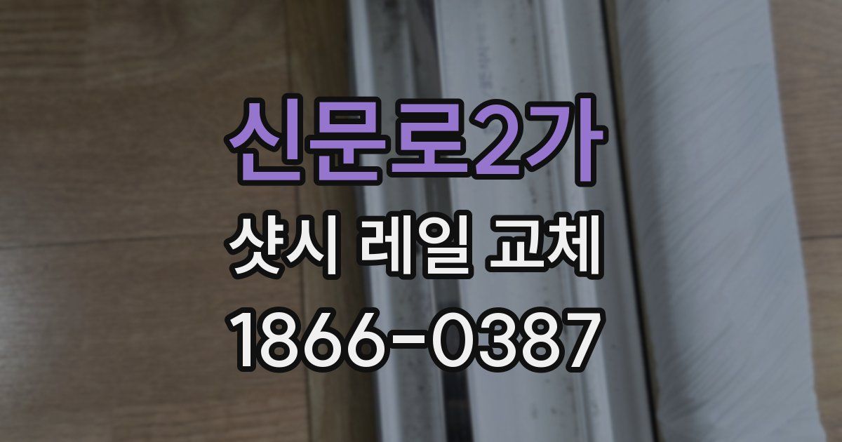 신문로2가 샷시 레일 교체