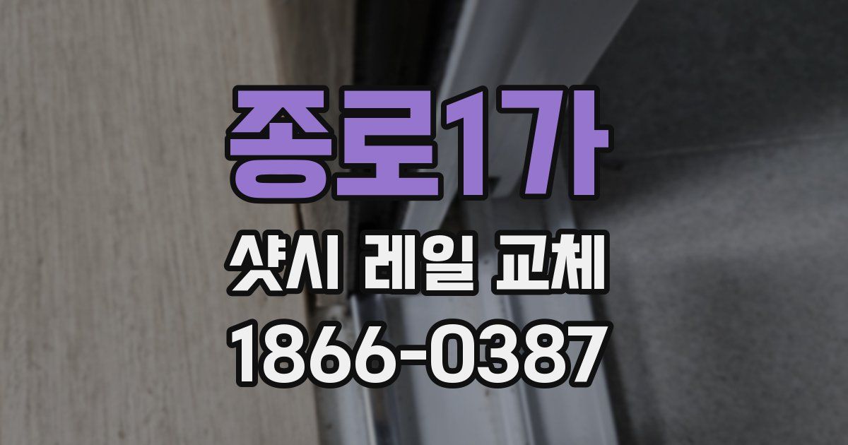 종로1가 샷시 레일 교체