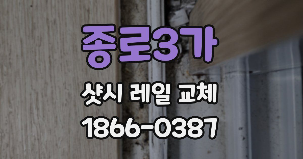 종로3가 샷시 레일 교체