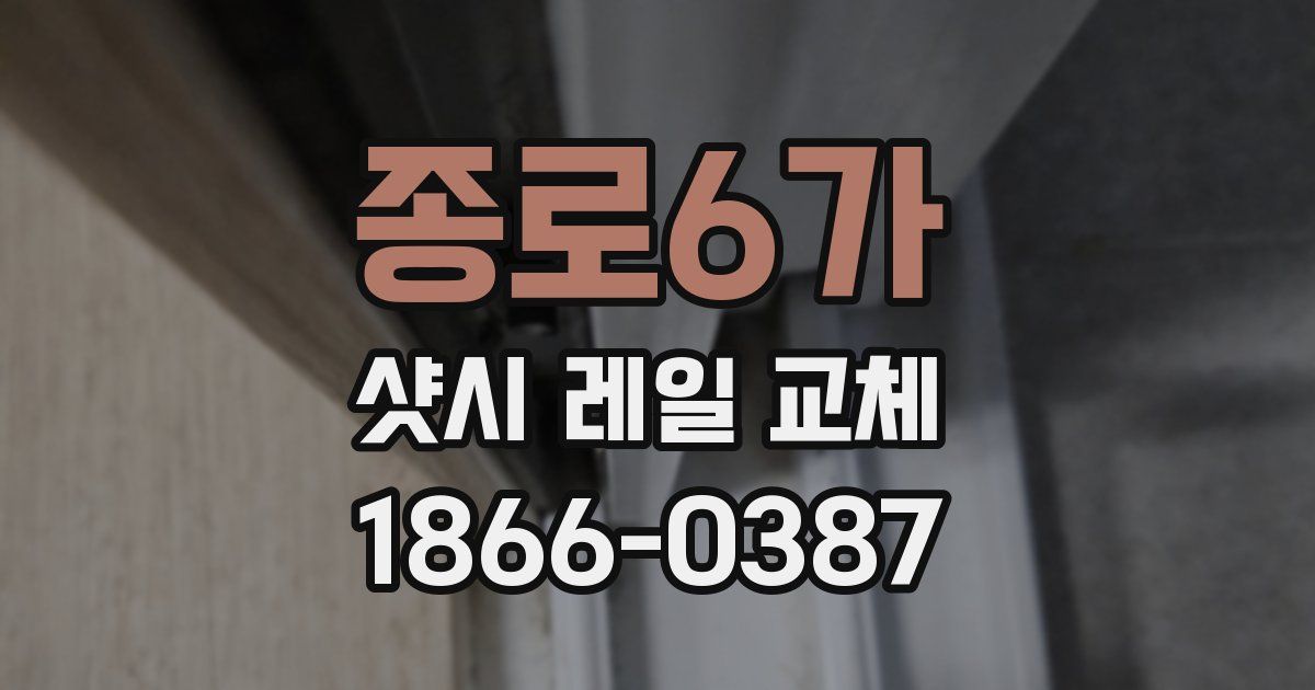 종로6가 샷시 레일 교체