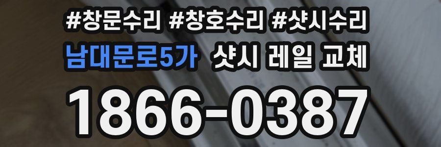 남대문로5가 샷시 레일 교체