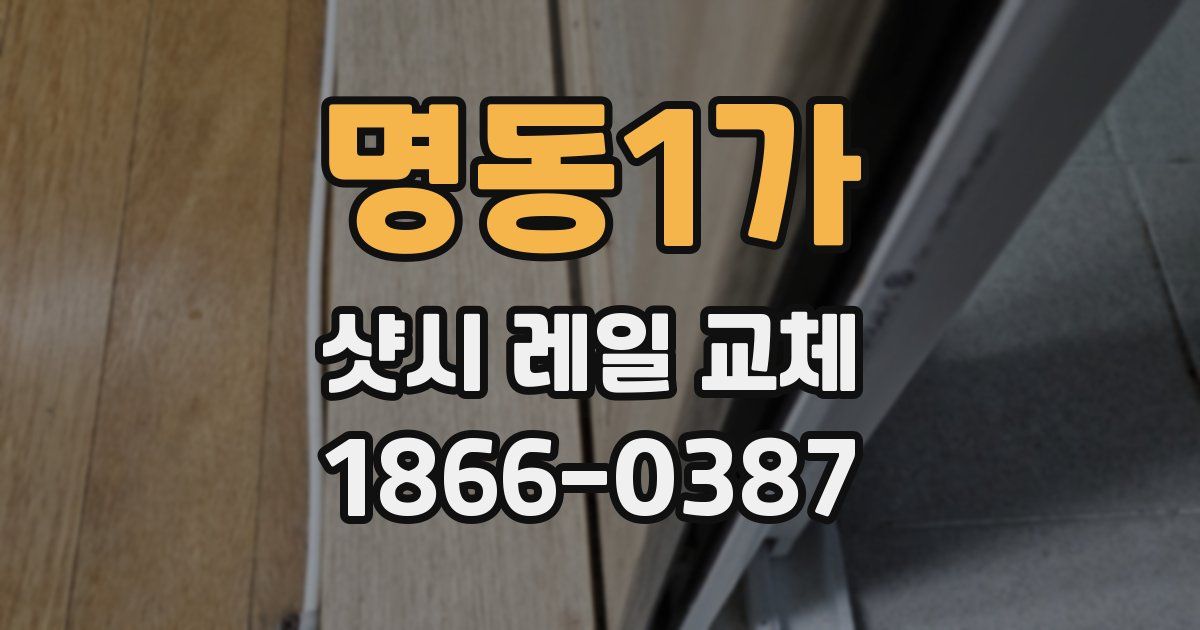 명동1가 샷시 레일 교체