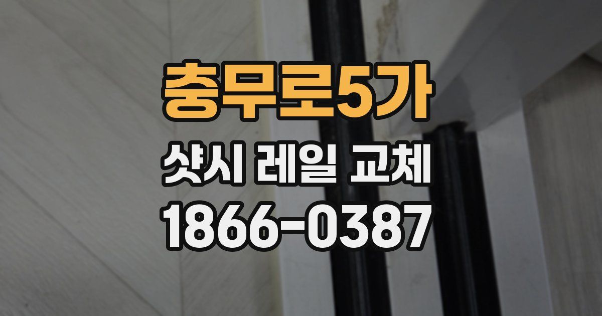 충무로5가 샷시 레일 교체