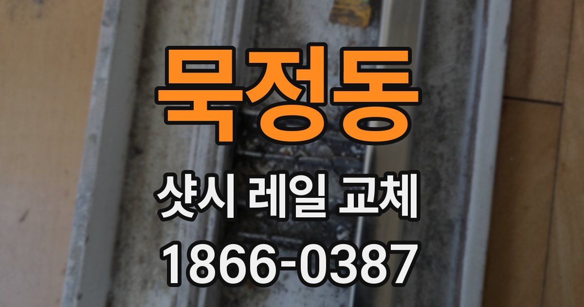 묵정동 샷시 레일 교체