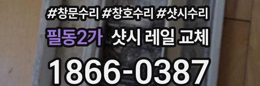 필동2가 샷시 레일 교체