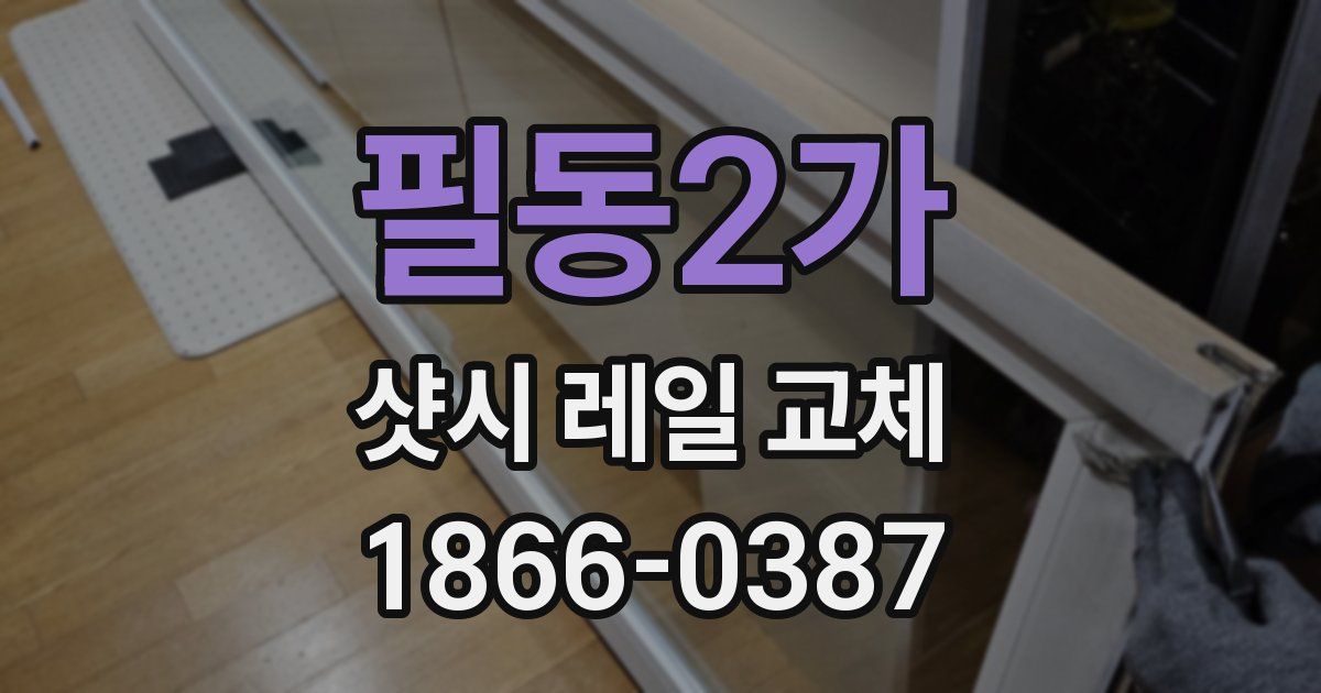 필동2가 샷시 레일 교체