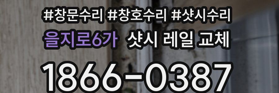 을지로6가 샷시 레일 교체