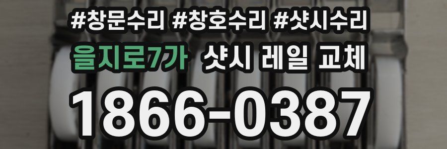 을지로7가 샷시 레일 교체