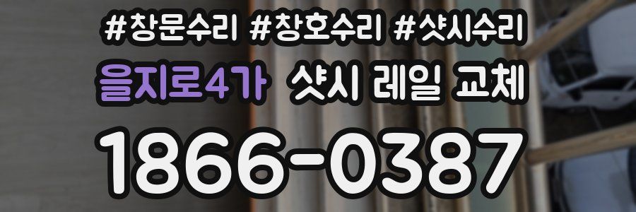 을지로4가 샷시 레일 교체