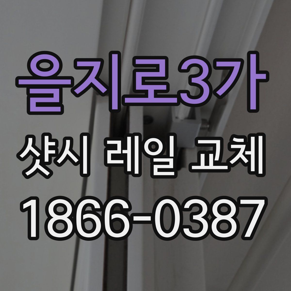 을지로3가 샷시 레일 교체 시 작업 전후 사진을 보는 이유