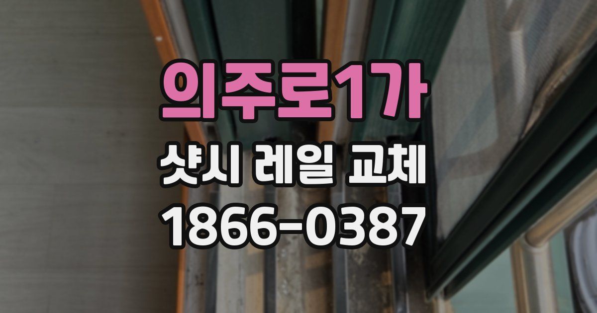 의주로1가 샷시 레일 교체