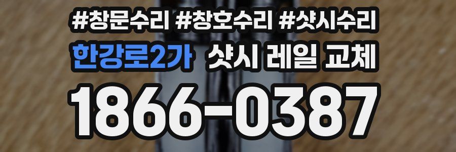 한강로2가 샷시 레일 교체