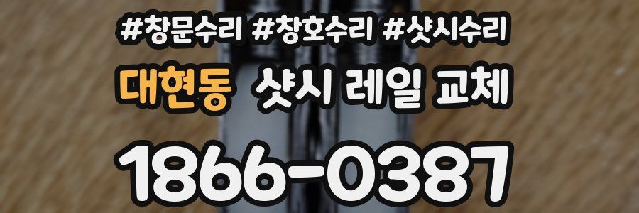 대현동 샷시 레일 교체