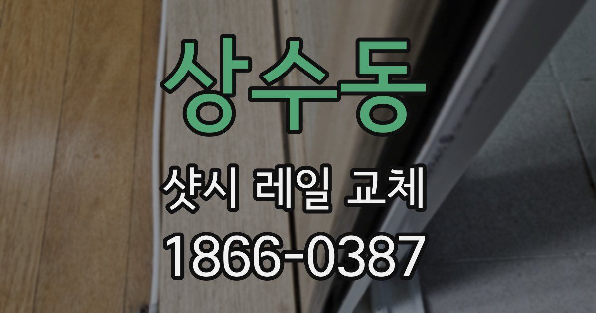 상수동 샷시 레일 교체