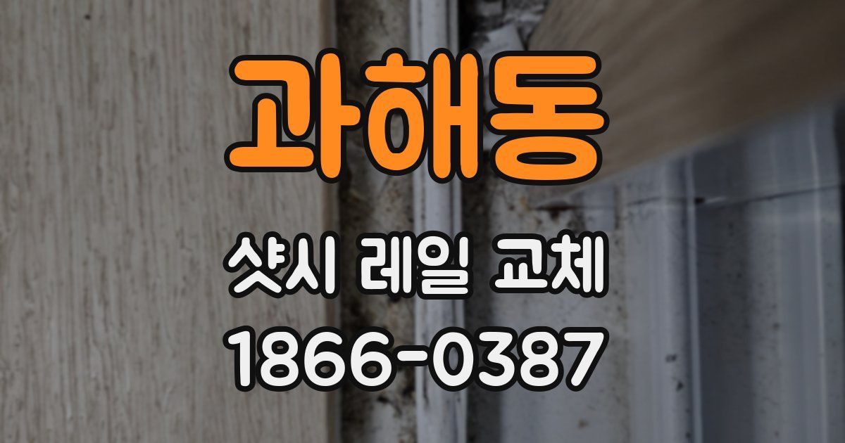과해동 샷시 레일 교체