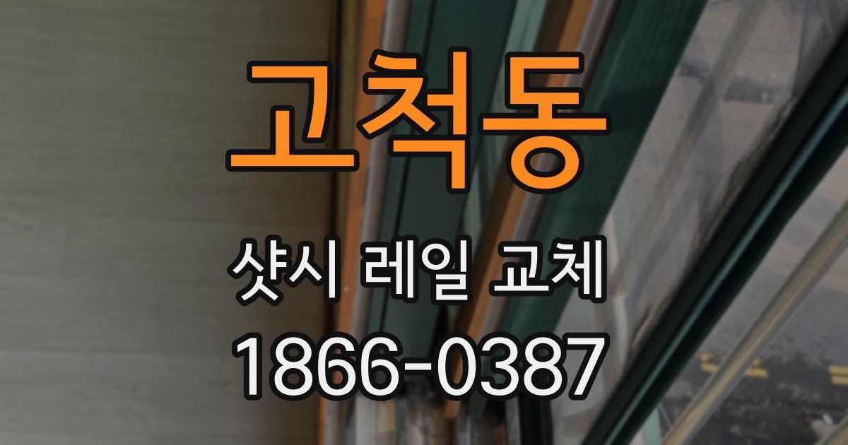 고척동 샷시 레일 교체