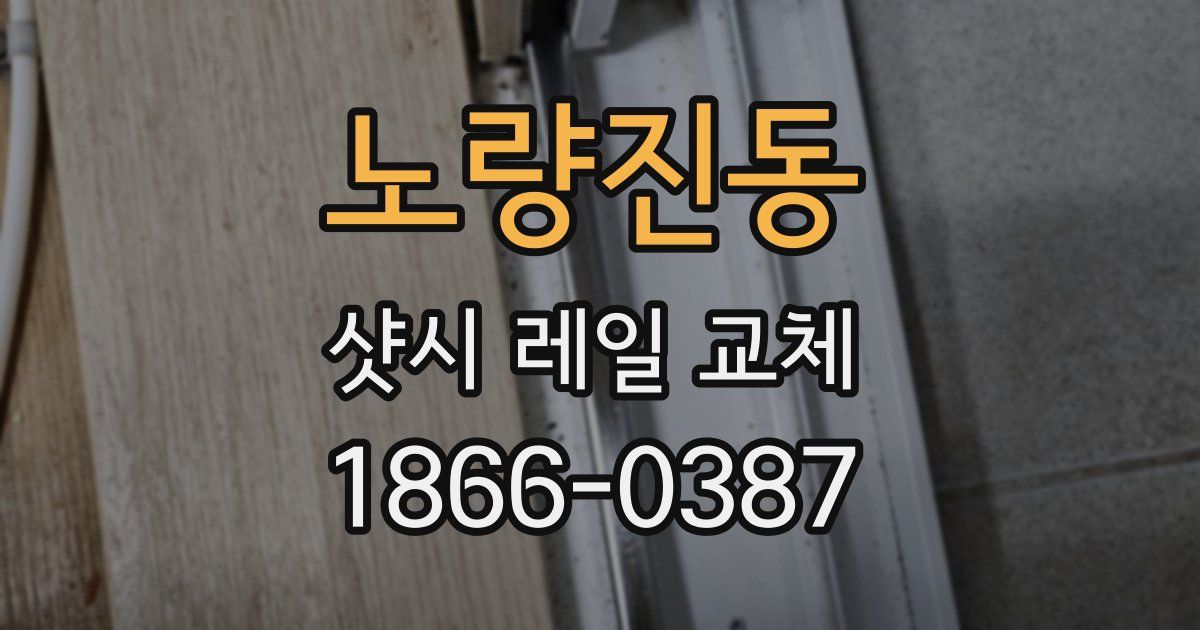 노량진동 샷시 레일 교체