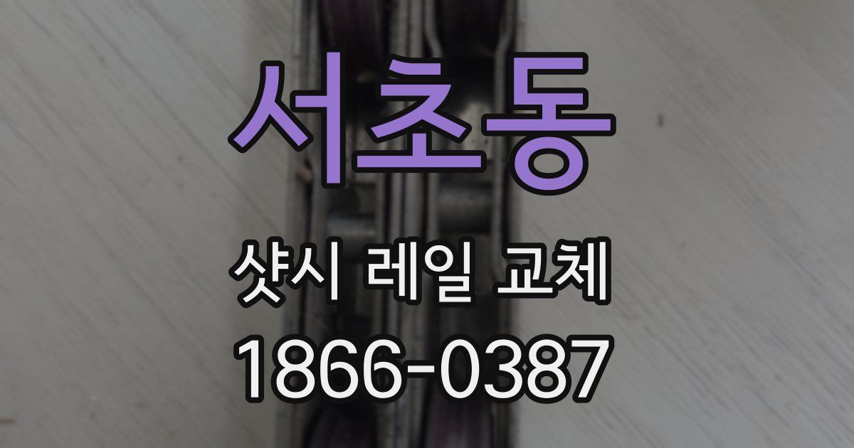 서초동 샷시 레일 교체