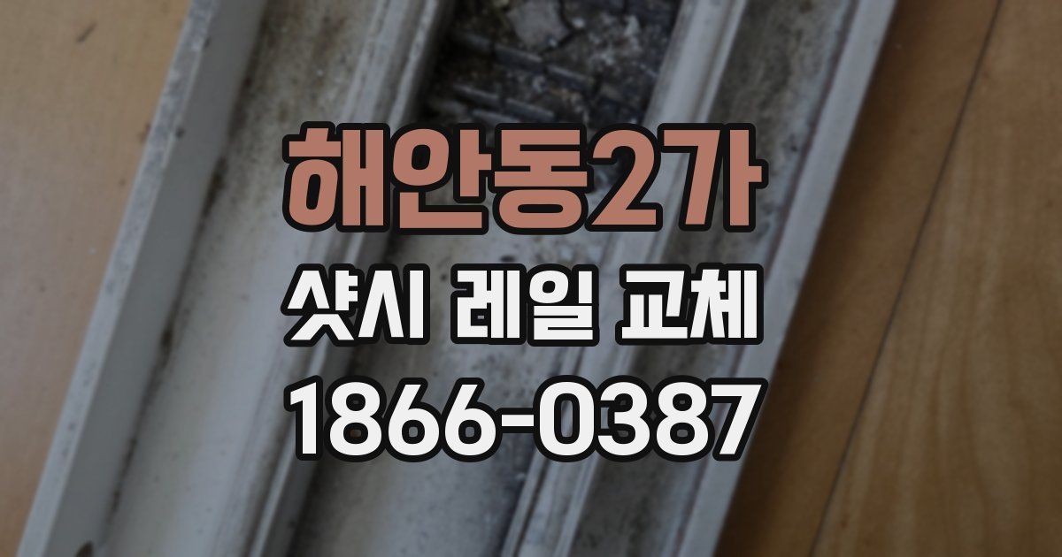 해안동2가 샷시 레일 교체