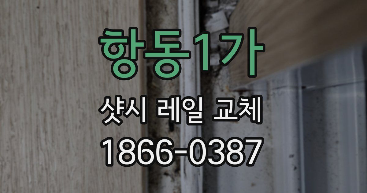 항동1가 샷시 레일 교체