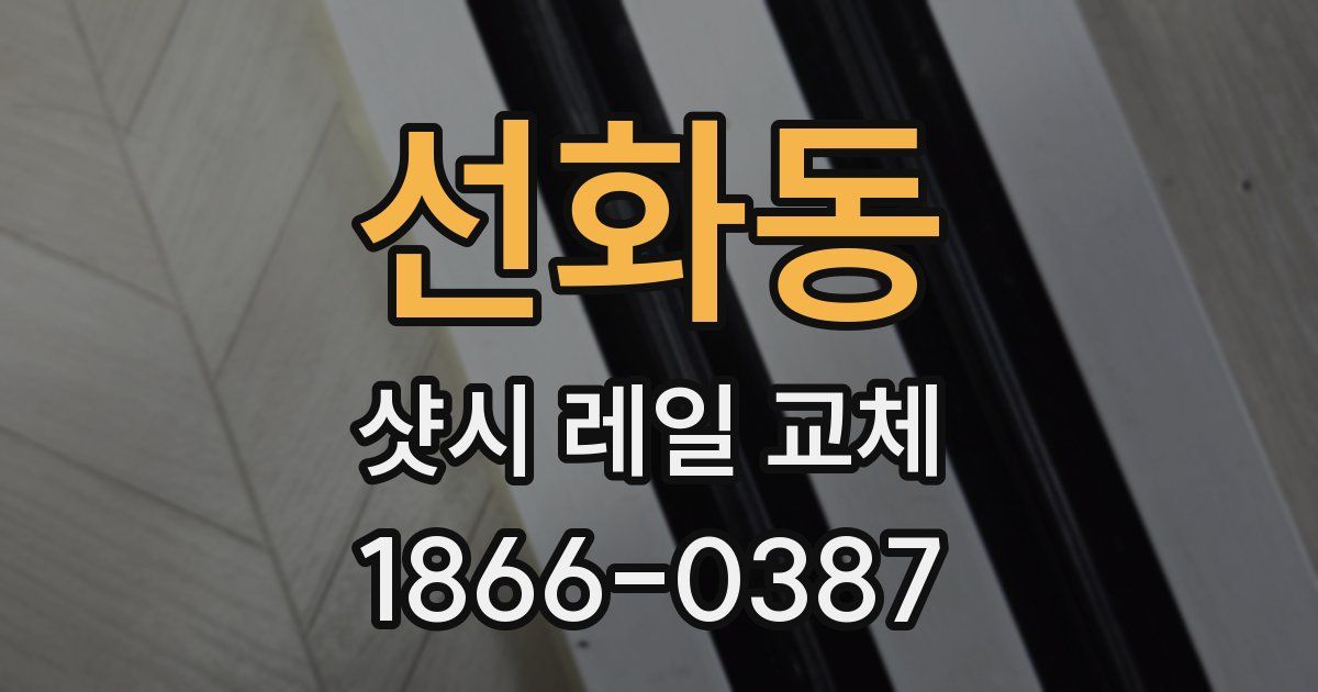 선화동 샷시 레일 교체