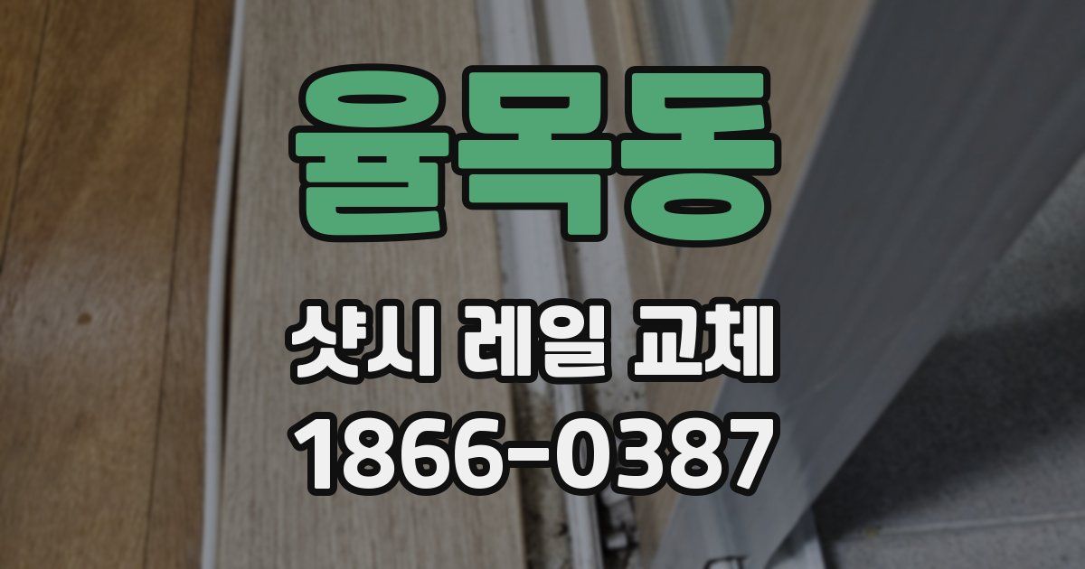 율목동 샷시 레일 교체