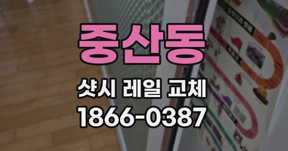 중산동 샷시 레일 교체