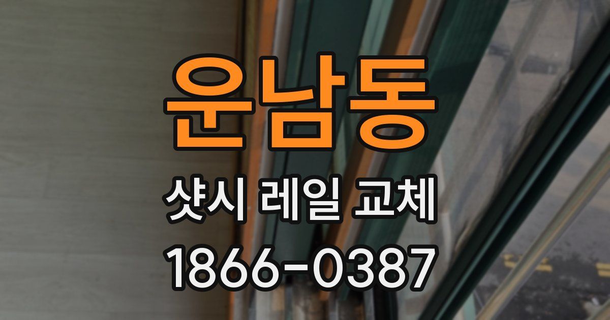 운남동 샷시 레일 교체