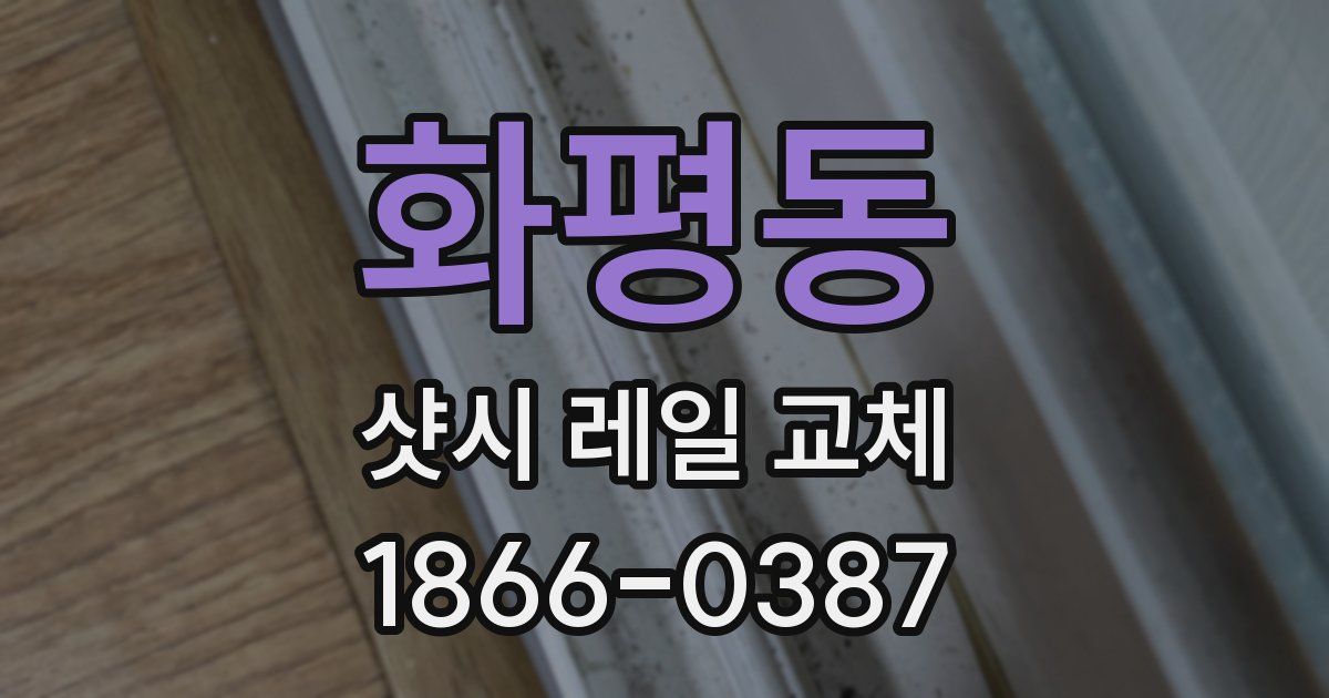 화평동 샷시 레일 교체