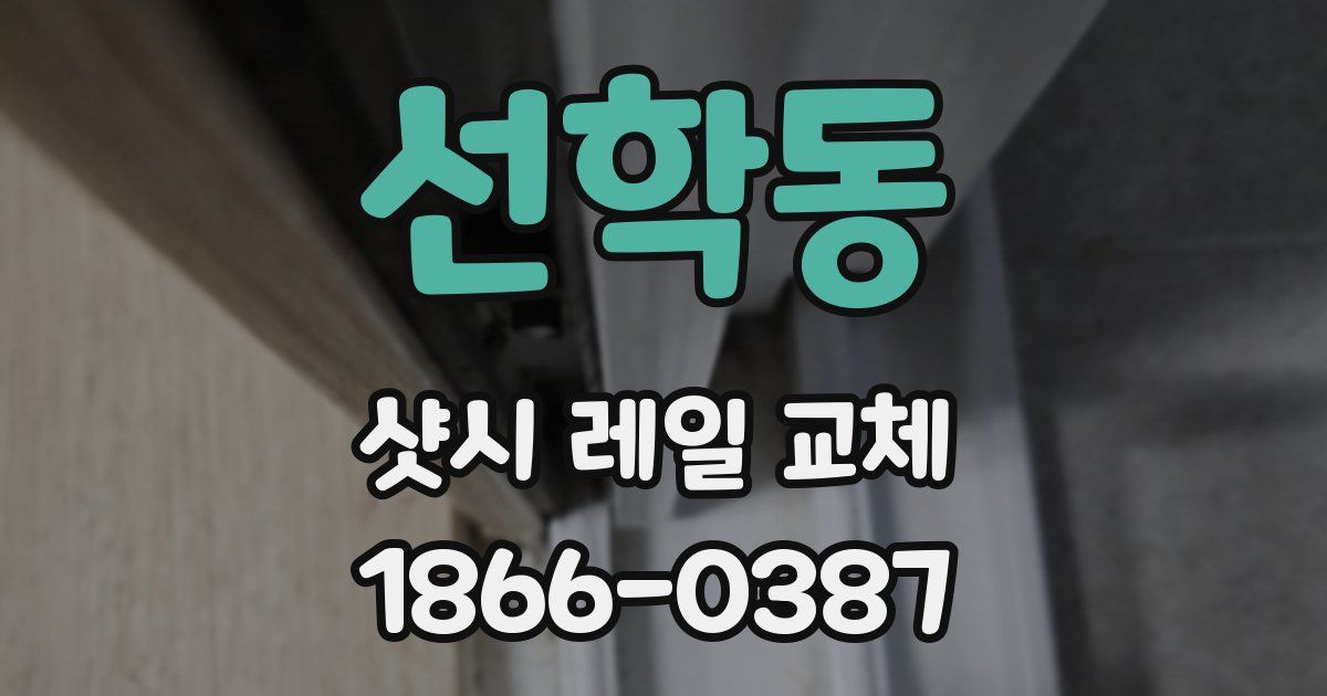 선학동 샷시 레일 교체