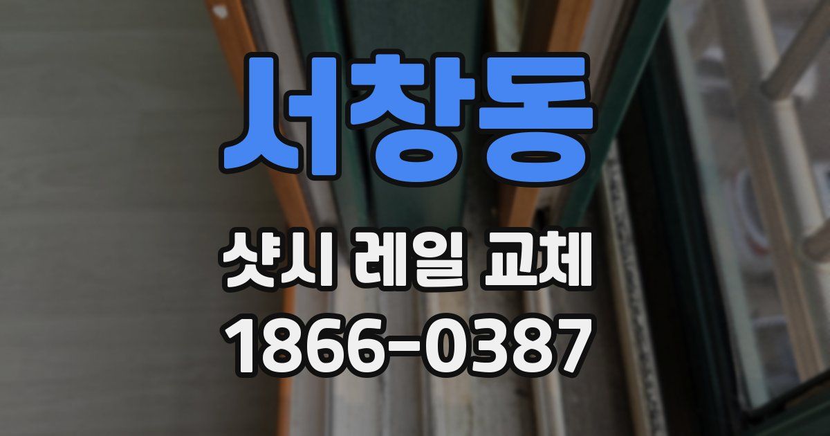 서창동 샷시 레일 교체