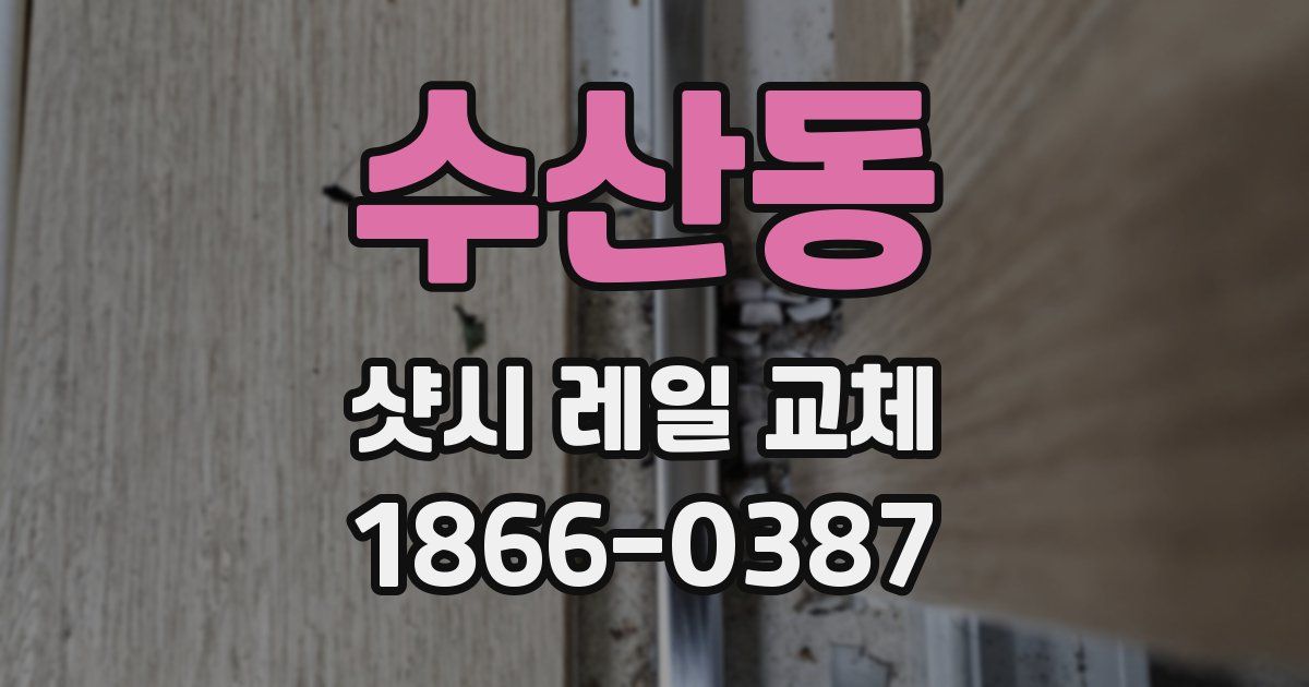 수산동 샷시 레일 교체