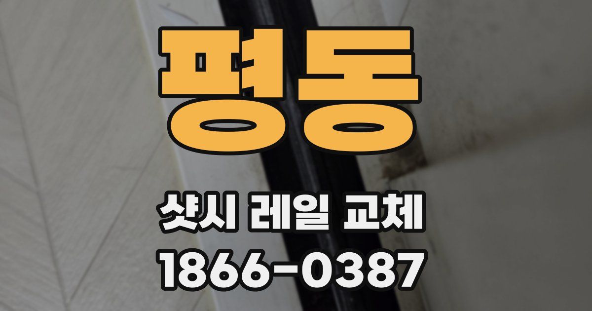 평동 샷시 레일 교체