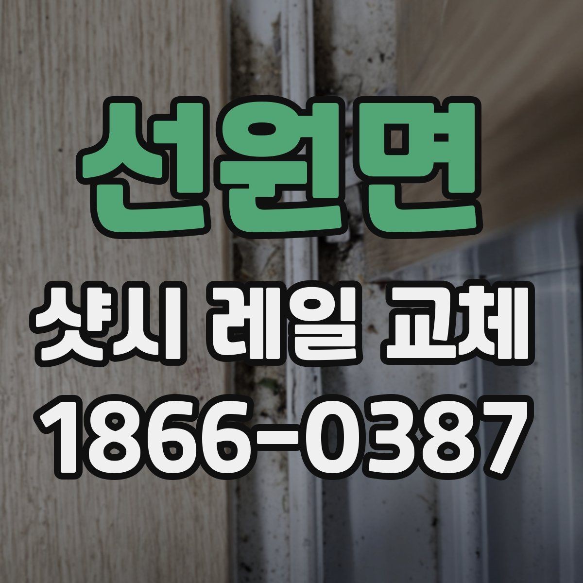 선원면 샷시 레일 교체 견적 받을 때 빠지면 안 되는 질문