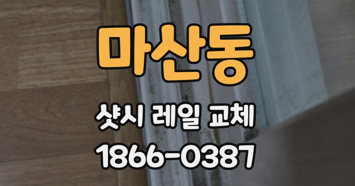 마산동 샷시 레일 교체