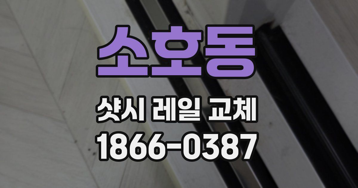 소호동 샷시 레일 교체