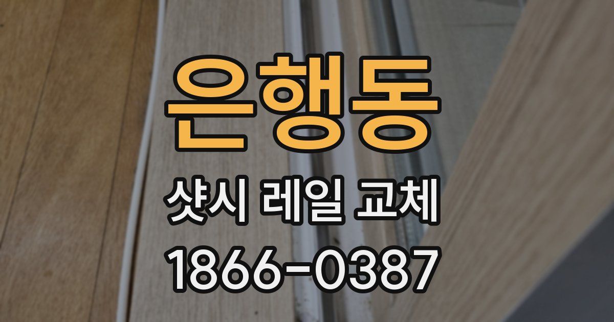 은행동 샷시 레일 교체