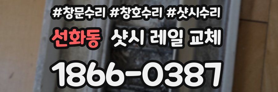 선화동 샷시 레일 교체