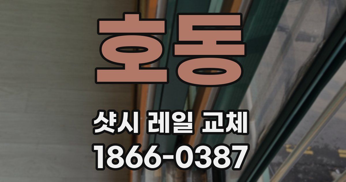 호동 샷시 레일 교체