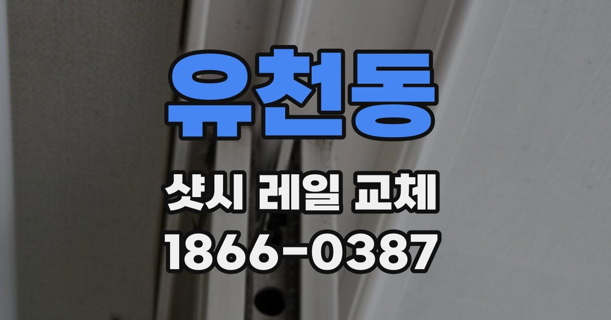 유천동 샷시 레일 교체