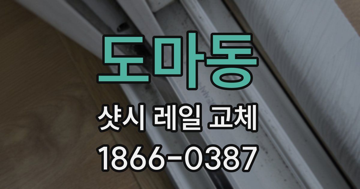 도마동 샷시 레일 교체
