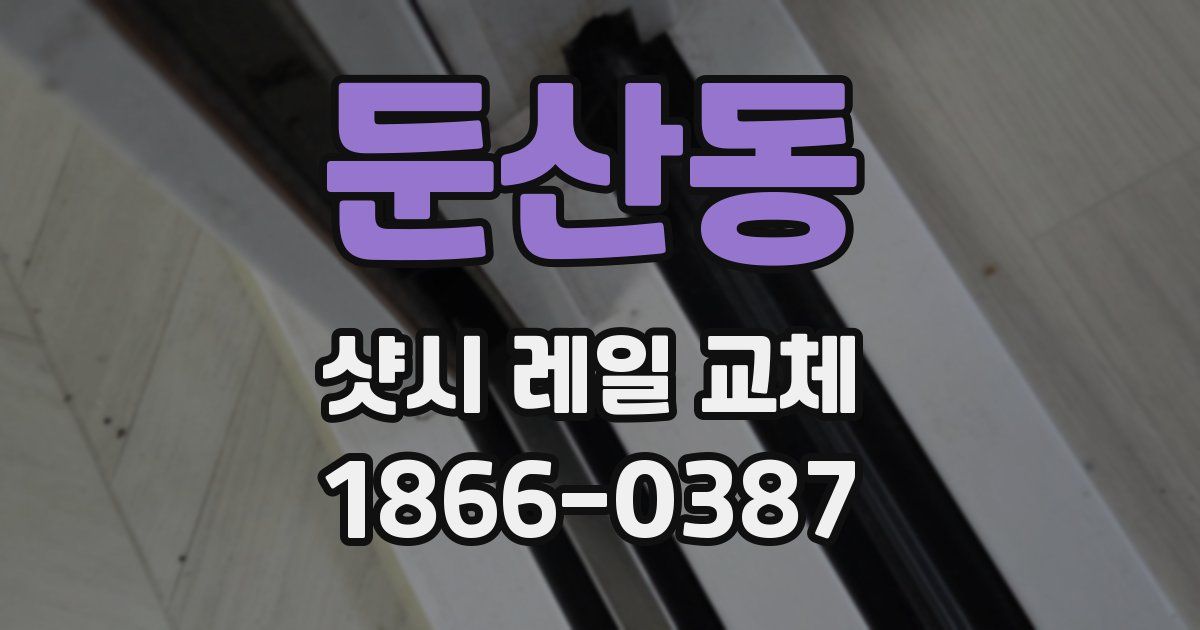 둔산동 샷시 레일 교체