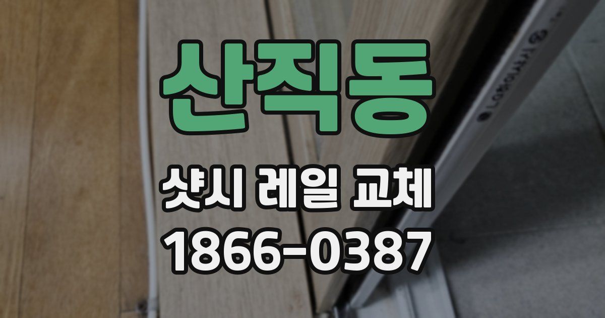 산직동 샷시 레일 교체