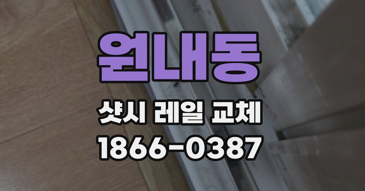 원내동 샷시 레일 교체