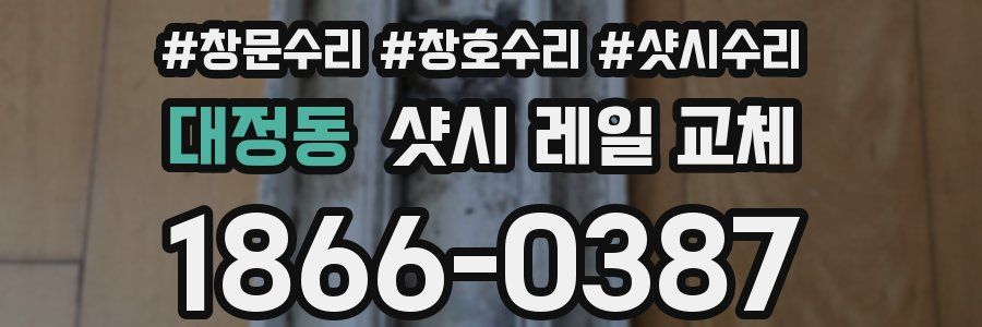대정동 샷시 레일 교체